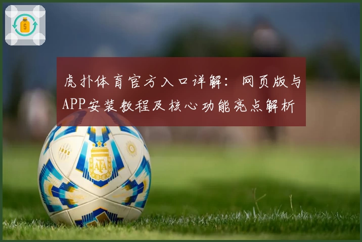 虎扑体育官方入口详解：网页版与APP安装教程及核心功能亮点解析