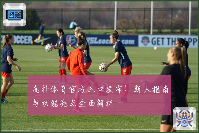 虎扑体育官方入口发布！新人指南与功能亮点全面解析