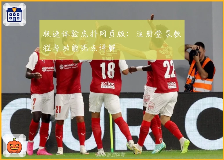 极速体验虎扑网页版：注册登录教程与功能亮点详解