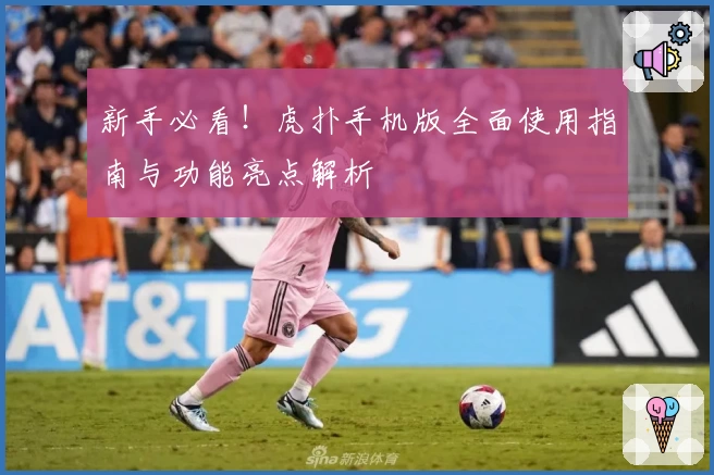 新手必看！虎扑手机版全面使用指南与功能亮点解析