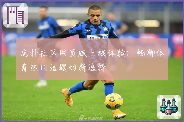 虎扑社区网页版上线体验：畅聊体育热门话题的新选择