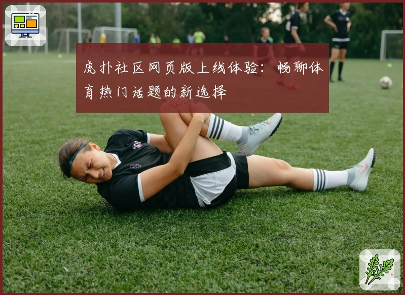 虎扑社区网页版上线体验：畅聊体育热门话题的新选择