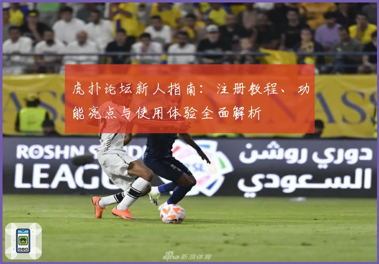 虎扑论坛新人指南：注册教程、功能亮点与使用体验全面解析