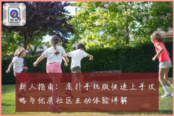 新人指南：虎扑手机版快速上手攻略与优质社区互动体验详解