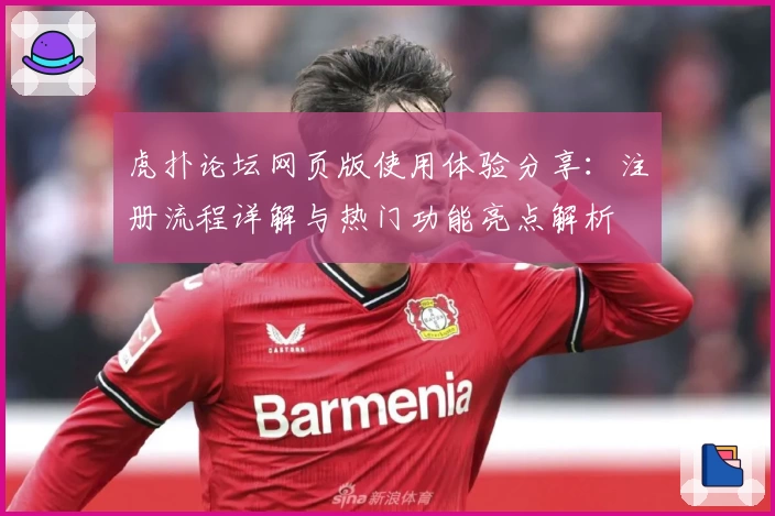虎扑论坛网页版使用体验分享：注册流程详解与热门功能亮点解析